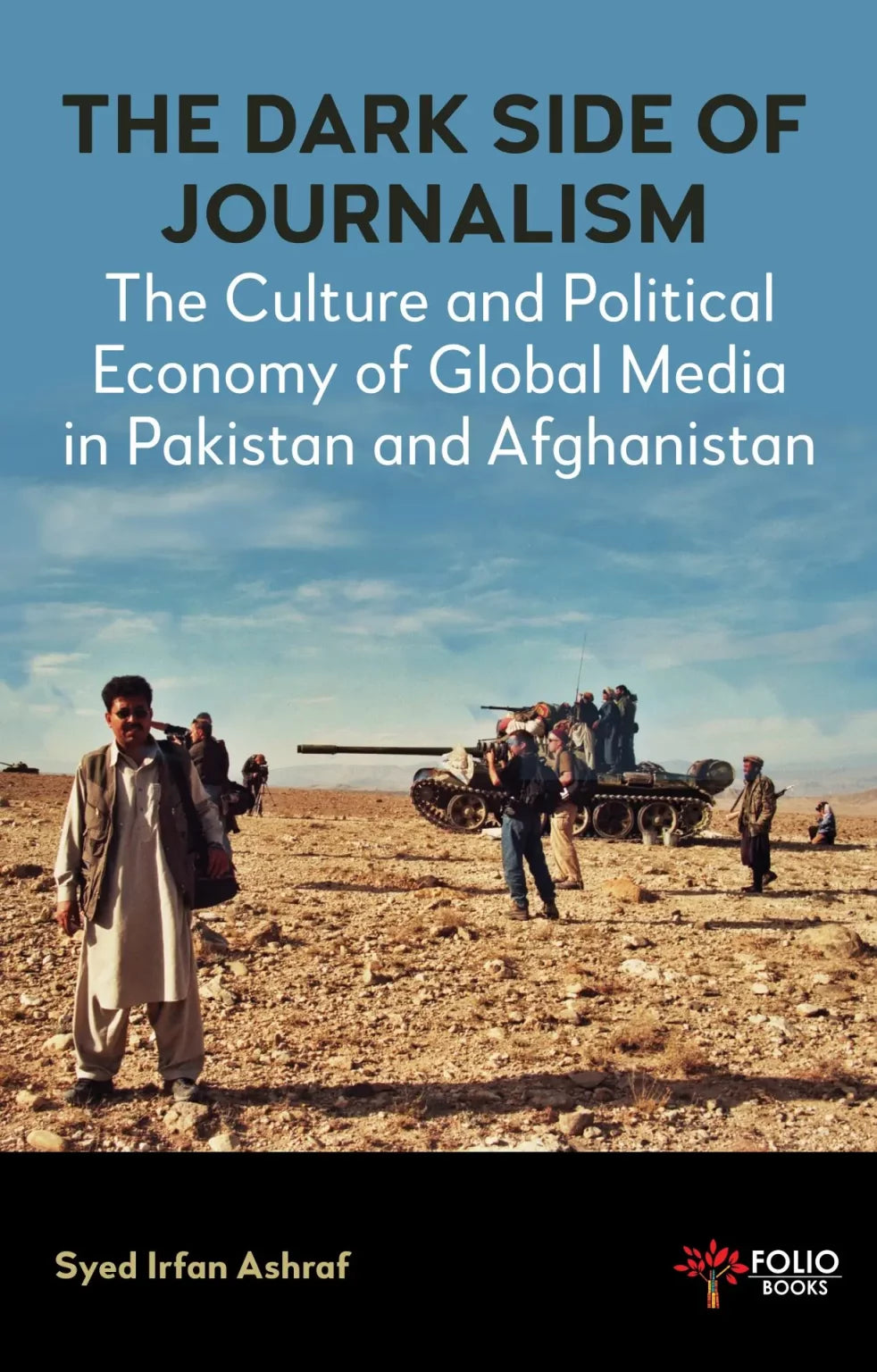 The Dark Side of Journalism
The Culture and Political Economy of Global Media in Pakistan and Afghanistan
BY SYED IRFAN ASHRAF