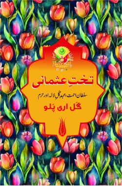 سلطان احمت، عہد گُلِ لالہ اور حرم
Takht e Osmani
Sultan Ahmet, Ehad e Gul e Lala aur Harem
Author: Gül İrepoğlu