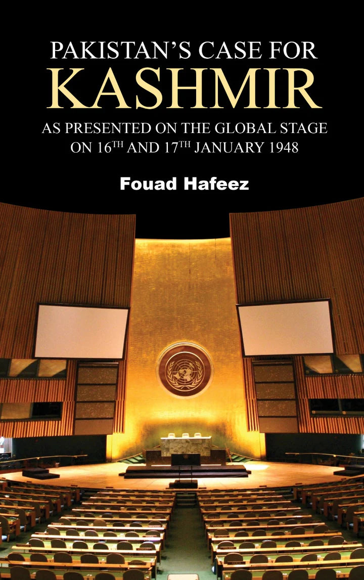 Pakistan'S Case For Kashmir AS PRESENTED ON THE GLOBAL STAGE ON 16TH AND 17TH JANUARY 1948 By Fouad Hafeez