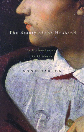 The Beauty of the Husband: A Fictional Essay in 29 Tangos by
Anne Carson