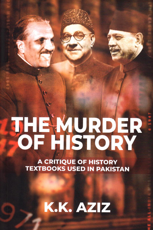 MURDER OF HISTORY |
A CRITIQUE OF HISTORY TEXTBOOKS USED IN PAKISTAN

By (author)K. K. AZIZ | fol