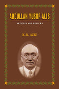 Abdullah Yusuf Ali'S: Articles And Reviews By K. K. Aziz