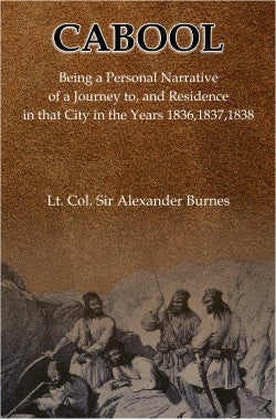 Cabool
Being a Personal Narrative of a Journey to, and Residence in that city in the years 1836-8
Author: Lt. Col. Sir Alexander Burnes