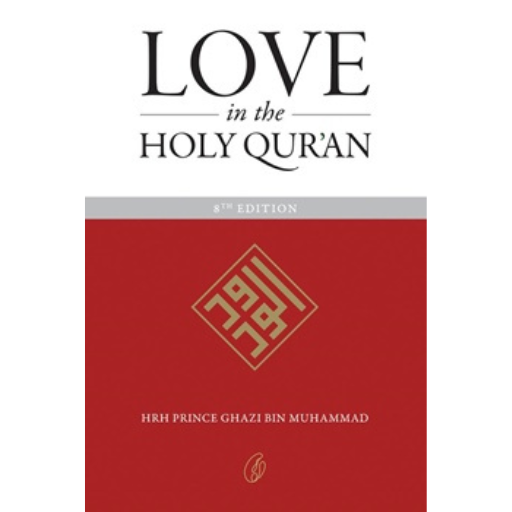 Love In The Holy Qur'an /Hrh Prince Ghazi Bin Muhammad