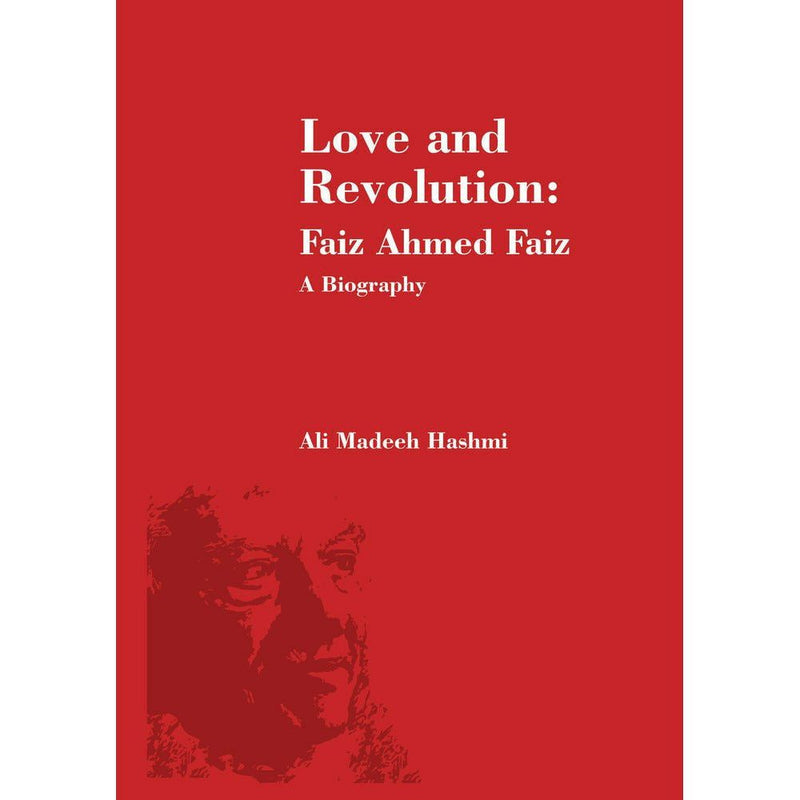 Love and Revolution: Faiz Ahmed Faiz (Biography) - Ali Madeeh Hashmi By Ali Madeeh Hashmi