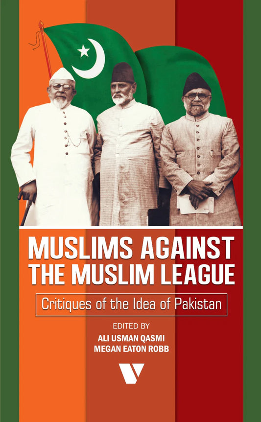 Muslims Against The Muslim League CRITIQUES OF THE IDEA OF PAKISTAN By Ali Usman Qasmi , Megan Eation Robb