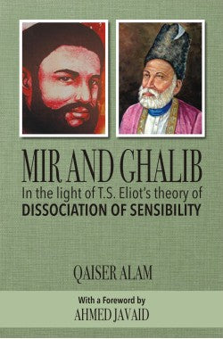 Mir and Ghalib in the light of Eliot's Theory
of Disassociation of Sensibility
Author: Qaiser Alam
Availability: In Stock