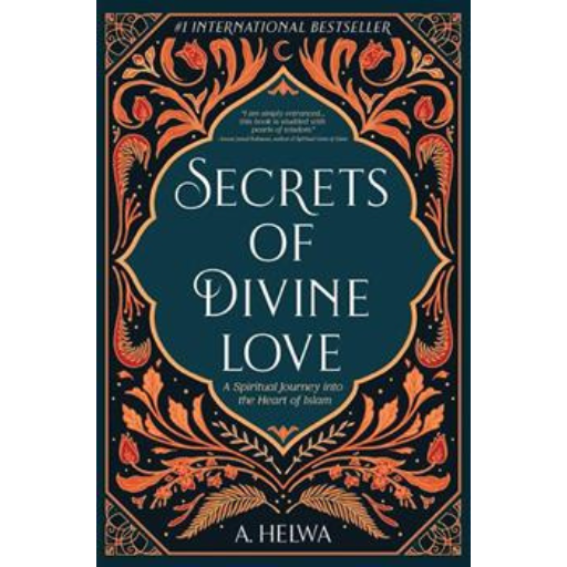 Secrets Of Divine Love: A Spiritual Journey Into The Heart Of Islam /A. Helwa