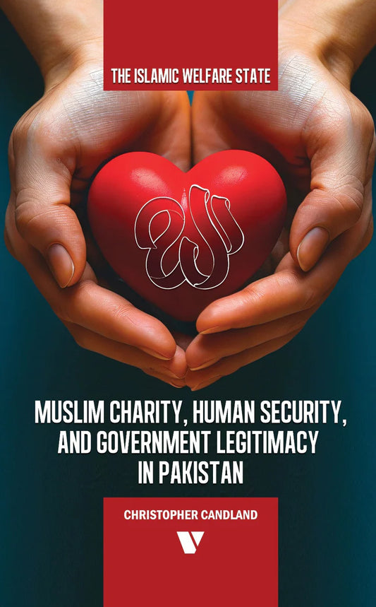 The Islamic Welfare State MUSLIM CHARITY, HUMAN SECURITY, AND GOVERNMENT LEGITIMACY IN PAKISTAN By Christopher Candland