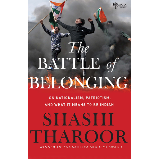 The Battle of Belonging On Nationalism, Patriotism, And What It Means To Be Indian /Shashi Tharoor