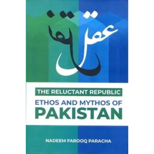 The Reluctant Republic Ethos And Mythos Of Pakistan | Nadeem Farooq Paracha