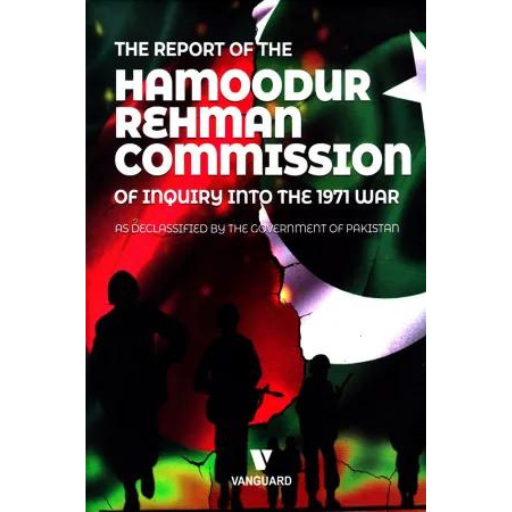 The Report Of The Hamoodur Rehman Commission Of Inquiry Into The War !971 | As Declassified By Government  Of Pakistan