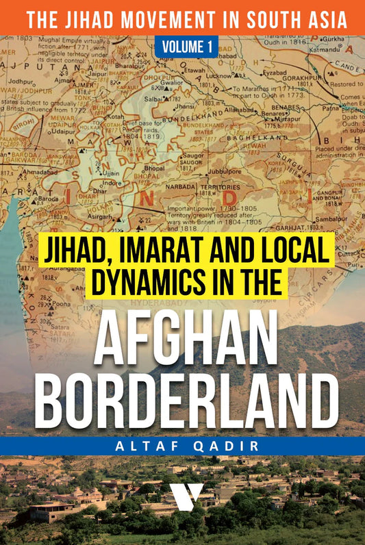 Jihad, Imarat And Local Dynamics In The Afghan Borderland (Volume 1) By Altaf Qadir