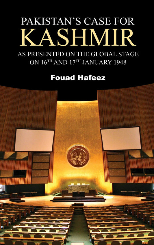 Pakistan'S Case For Kashmir AS PRESENTED ON THE GLOBAL STAGE ON 16TH AND 17TH JANUARY 1948 By Fouad Hafeez