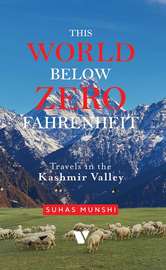This World Below Zero Fahrenheit: Travels In The Kashmir Valley By Suhas Munshi
