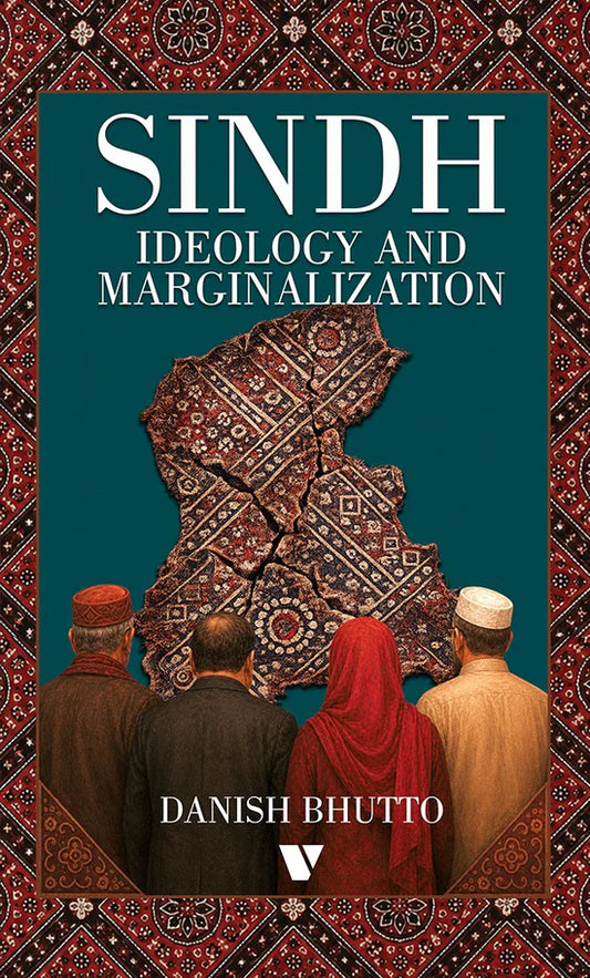 Sindh IDEOLOGY AND MARGINALIZATION By Danish Bhutto
