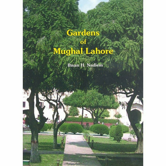 Gardens Of Mughal Lahore By Ihsan H. Nadiem