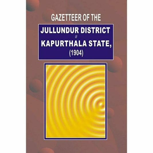 Gazetteer Of Jullundur Distt.& Kapurthala 1904 by Gazetteer