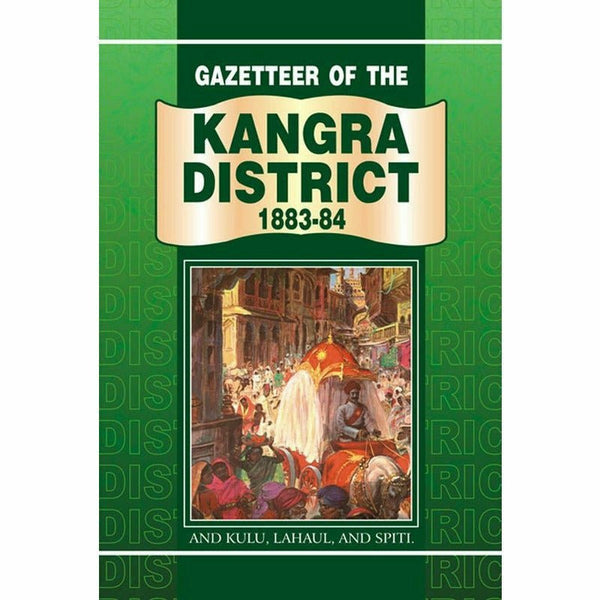 Gazetteer Of Kangra 1883-84 Kulu Lahaul & Spiti By Government Record