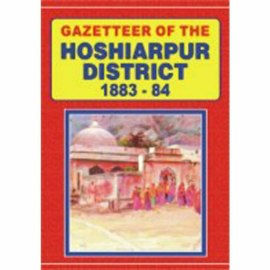 Gazetteer Of The Hoshiarpur District 1883-84
 By Punjab Government