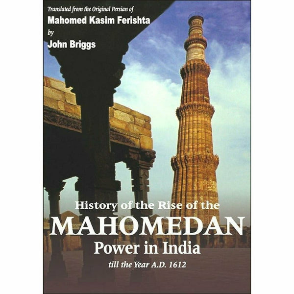 History of the Rise of the Mahomedan Power In India (4 Volumes in 1) By Mahomed Kasim Farishta