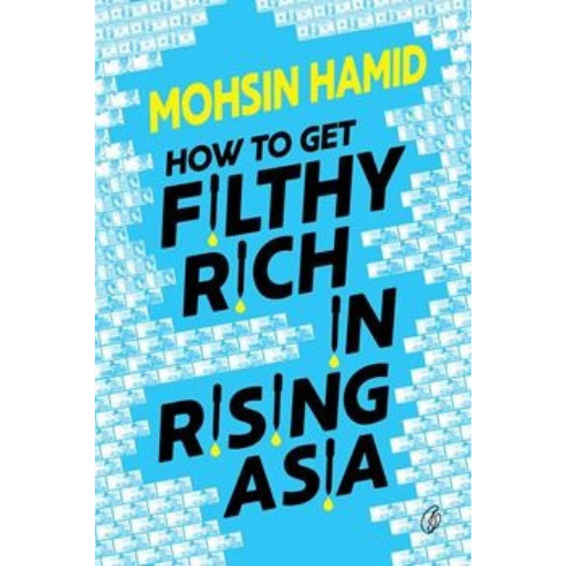 How To Get Filthy Rich In Rising Asia /Mohsin Hamid