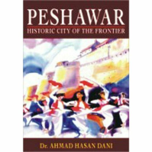 Peshawar: Historic City of the Frontier By Ahmad Hasan Dani