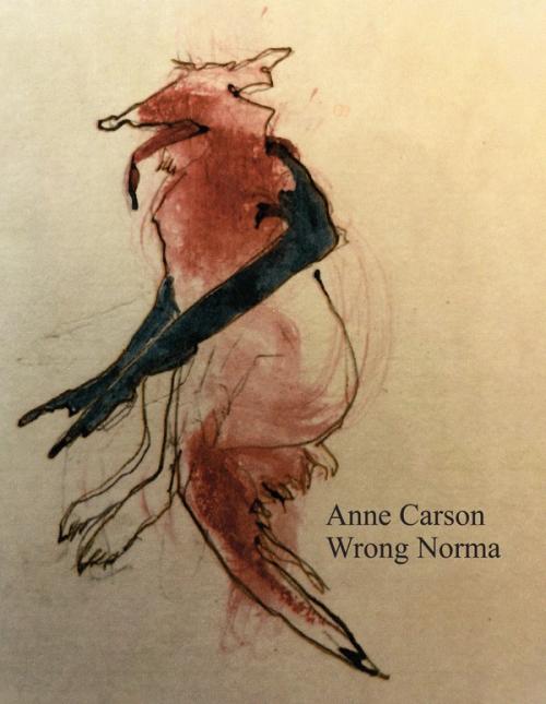 Wrong Norma by
Anne Carson