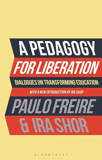 A Pedagogy for Liberation: Dialogues on Transforming Education by Paulo Freire