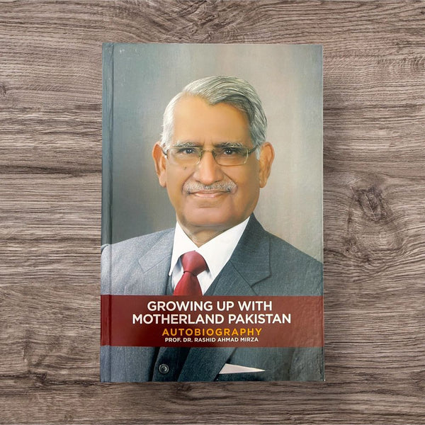 Growing up with Motherland Pakistan (Autobiography) by  Prof. Dr. Rashid Ahmad Mirza