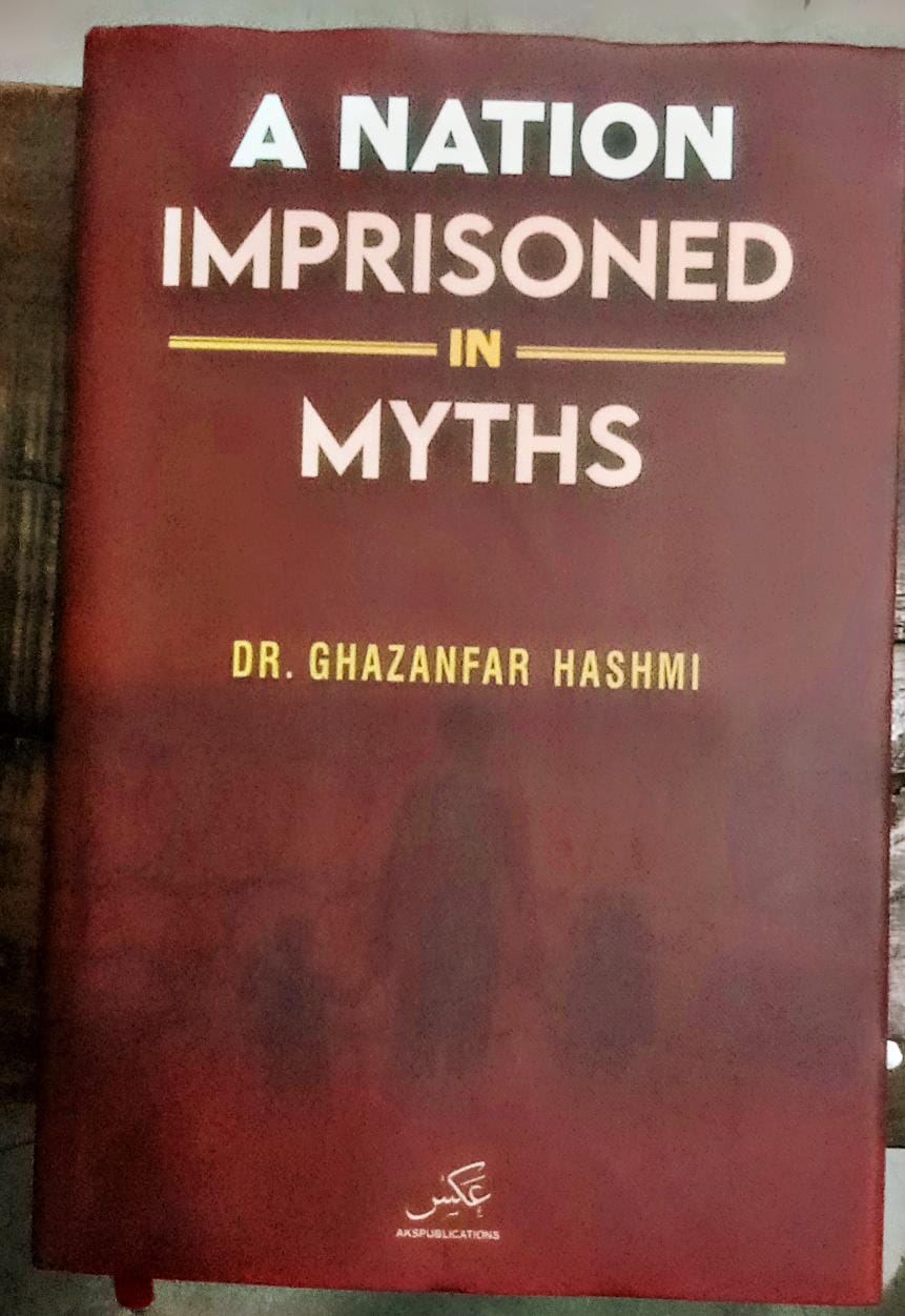 A nation imprisoned in myths by Dr Gazanfar Hashmi