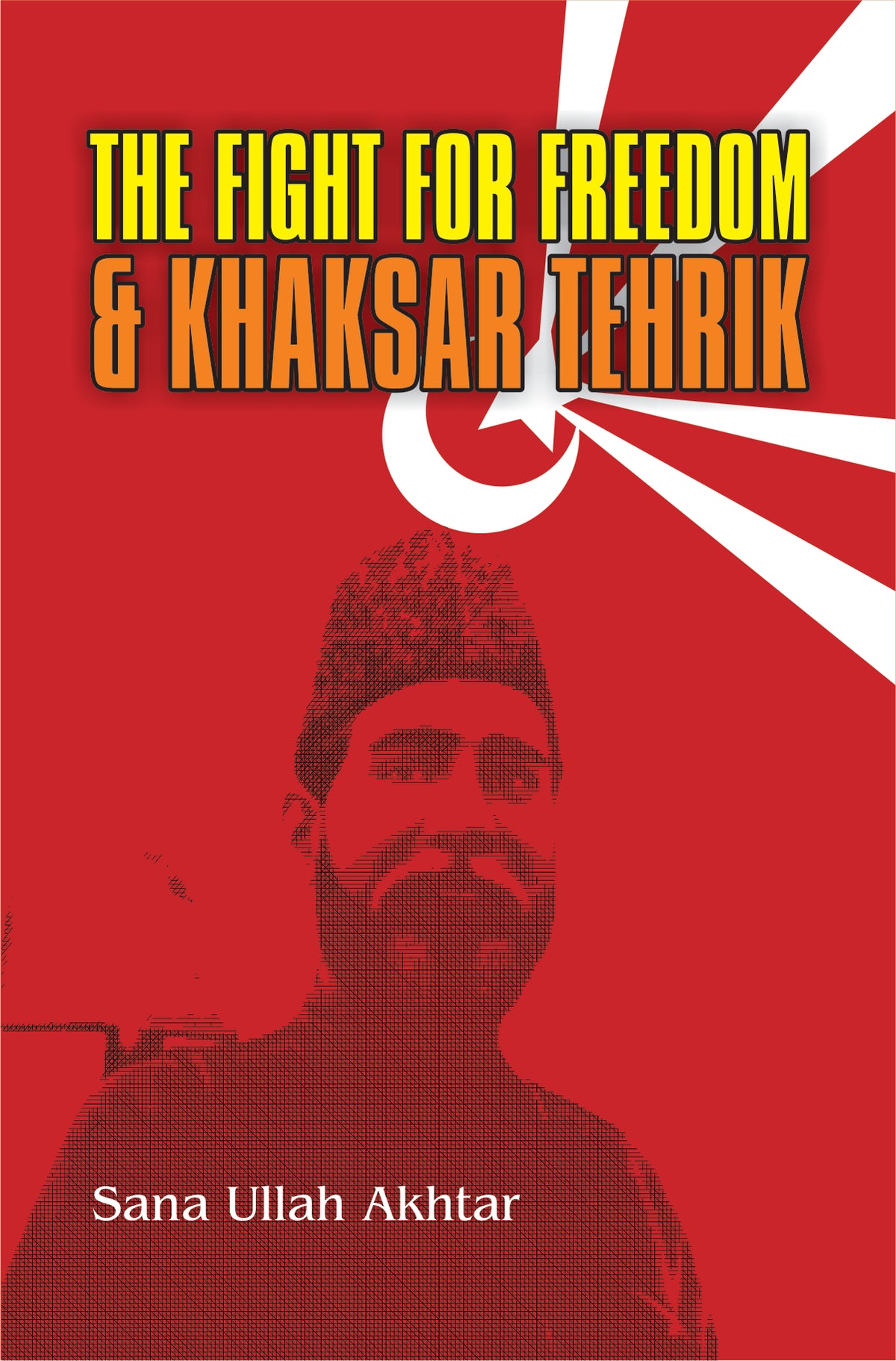 The fight for freedom and khaksar tehrik by Sana ullah Akhtar