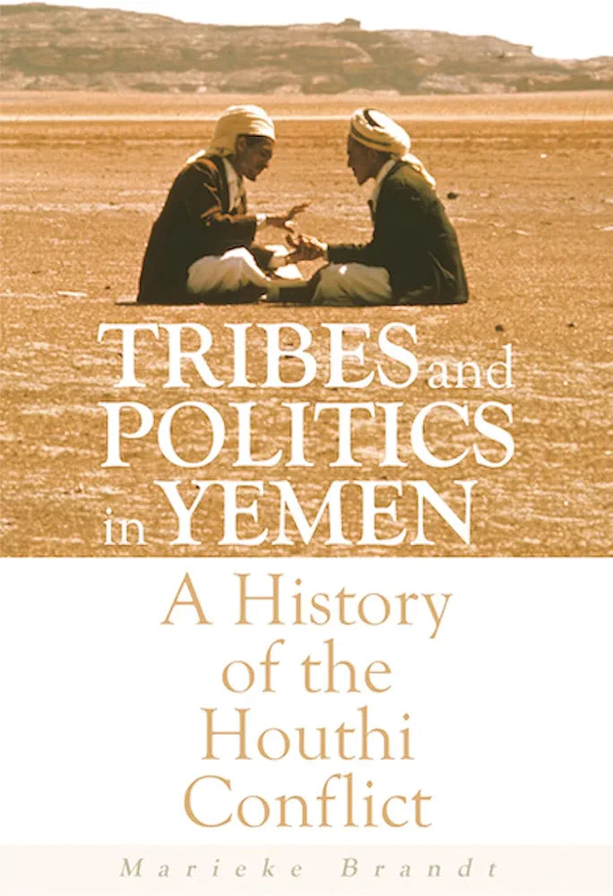 tribes and politics in yemen : A history of Houthi Conflict by marieke brandt