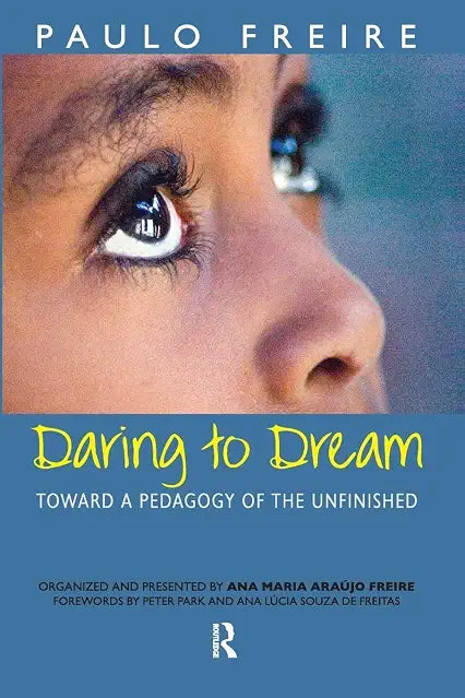 Daring to Dream: Toward a Pedagogy of the Unfinished by Paulo Freire