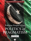 Pakistan People’S Party
POLITICS OF PRAGMATISM (1979-2013)
By Dr. Basharat Hussain