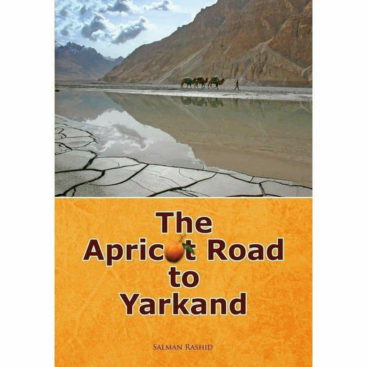 The Apricot Road To Yarkand by salman rashid
