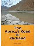 The Apricot Road To Yarkand by salman rashid