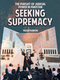 Seeking Supremacy
THE PURSUIT OF JUDICIAL POWER IN PAKISTAN
By Yasser Kureshi
