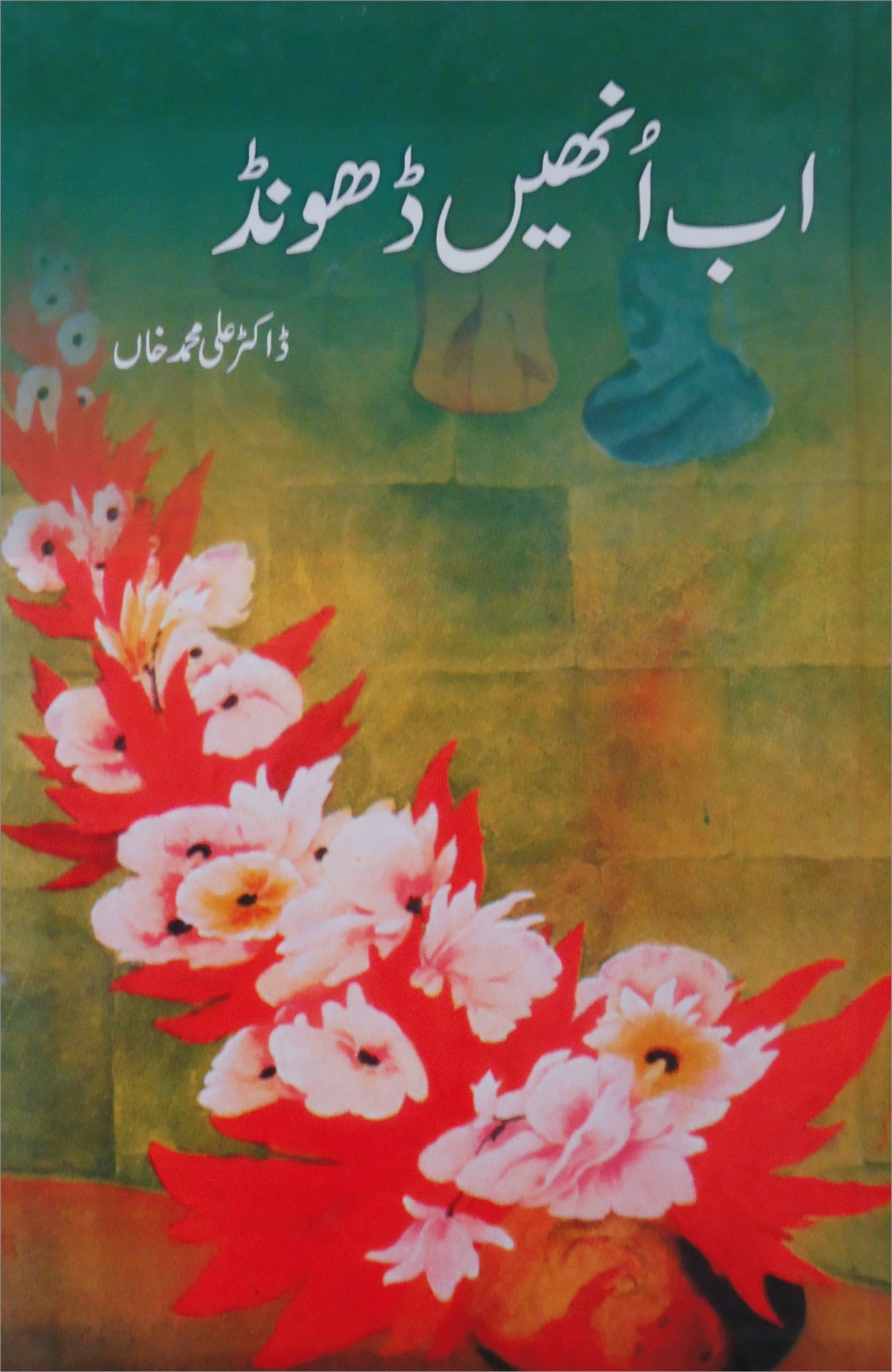 اب انہیں ڈھونڈو از ڈاکٹر علی محمد خان | Ab inhain  dhondo by Doctor Ali Muhammad Khan