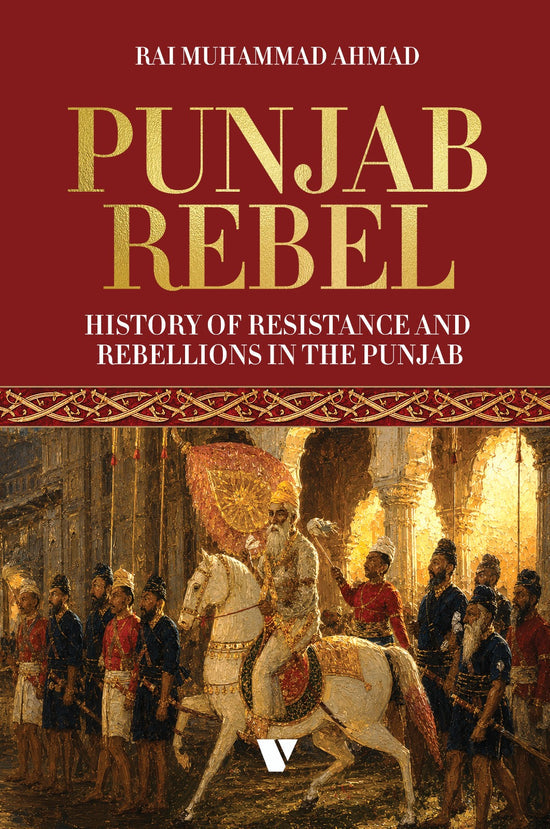 Punjab Rebel
HISTORY OF RESISTANCE AND REBELLIONS IN THE PUNJAB
By Rai Muhammad Ahmad