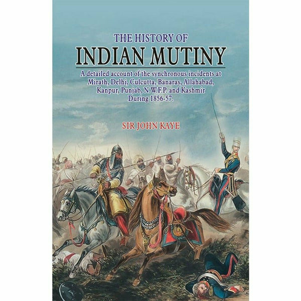 The History Of Indian Mutiny By Sir John Kaye