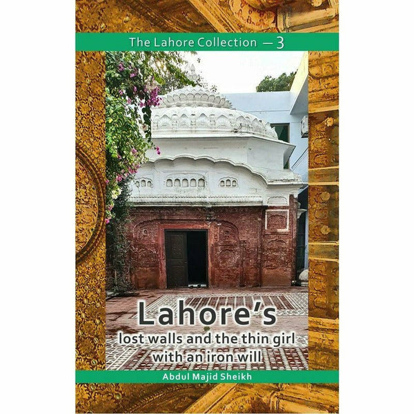 The Lahore Collection: Lahore's Lost Walls and the Thin Girl with an Iron Will By