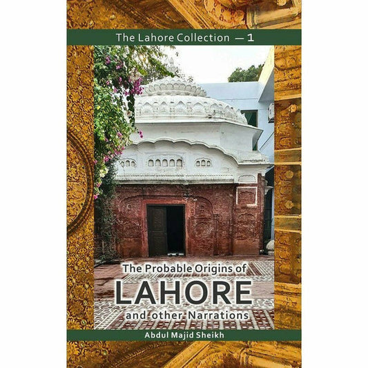 The Lahore Collection: The Probable Origins of Lahore and other Narrations By