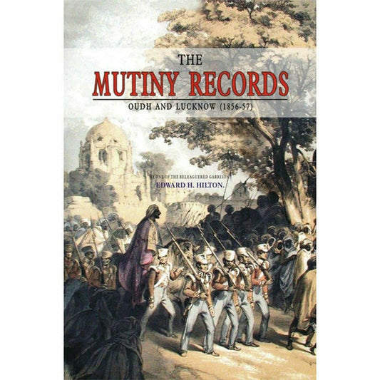 The Mutiny Records : Oudh & Lucknow By Edward H. Hilton