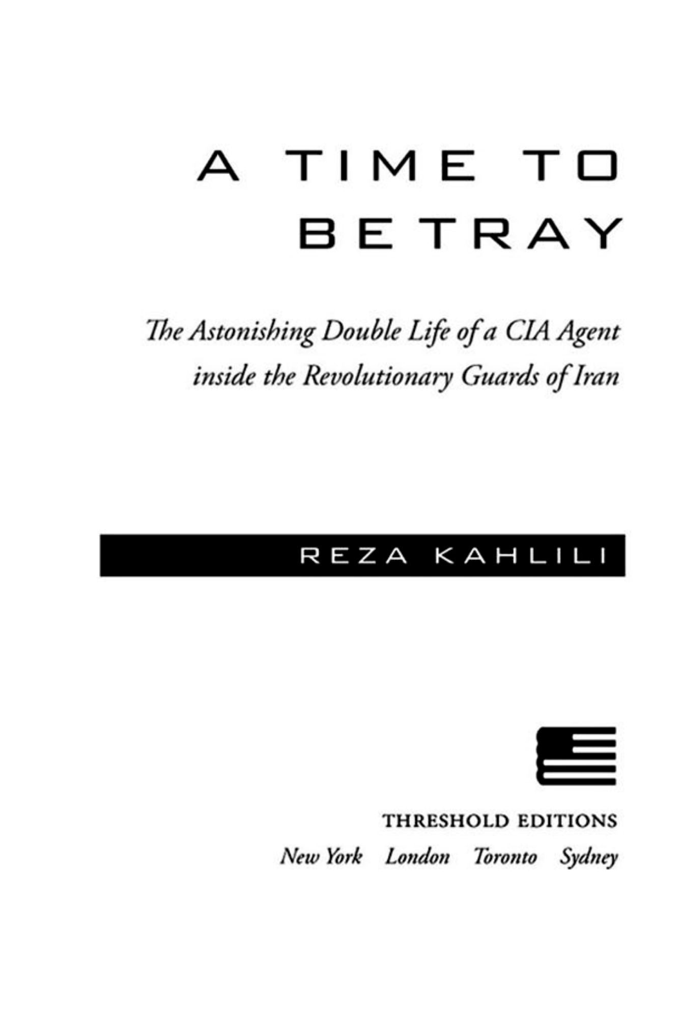 A Time to Betray: The Astonishing Double Life of a CIA Agent Inside the Revolutionary Guards of Iran
By: Reza Kahlili